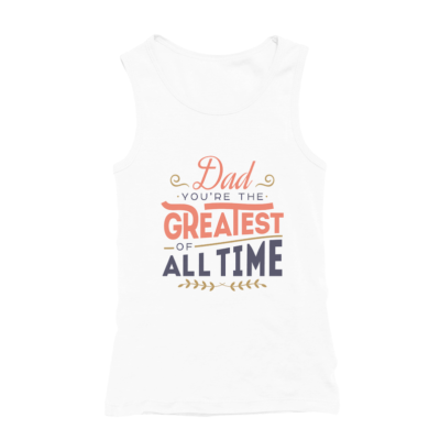 Dad you're the greatest of all time - Tanktop