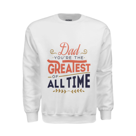 Dad You're the Greatest of All Time - Sweatshirt