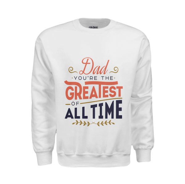 Dad You're the Greatest of All Time - Sweatshirt