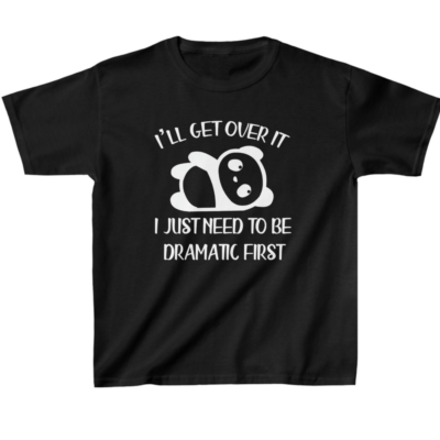 I'll Get Over It I Just Need to Be Dramatic First Kids' T-Shirt - Dramatic Attitude Present - Dramatic Motif Clothing