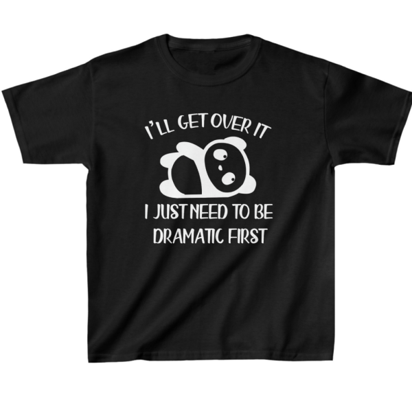 I'll Get Over It I Just Need to Be Dramatic First Kids' T-Shirt - Dramatic Attitude Present - Dramatic Motif Clothing